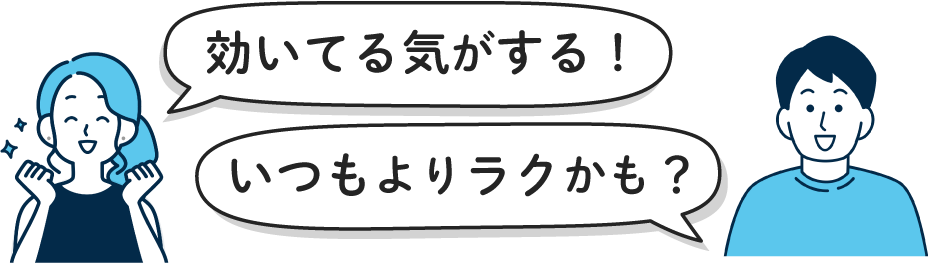 「効いてる気がする！」「いつもよりラクかも？」